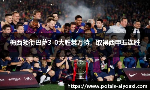 梅西领衔巴萨3-0大胜莱万特，取得西甲五连胜