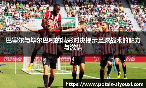 巴塞尔与毕尔巴鄂的精彩对决揭示足球战术的魅力与激情
