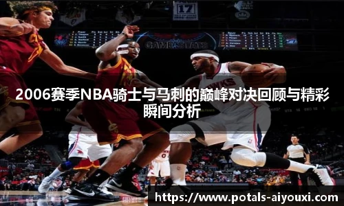 2006赛季NBA骑士与马刺的巅峰对决回顾与精彩瞬间分析