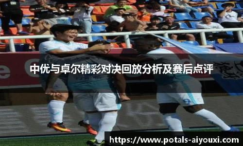 中优与卓尔精彩对决回放分析及赛后点评