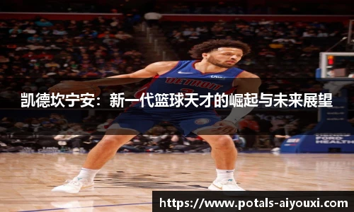 凯德坎宁安：新一代篮球天才的崛起与未来展望