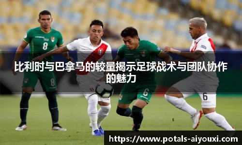 比利时与巴拿马的较量揭示足球战术与团队协作的魅力