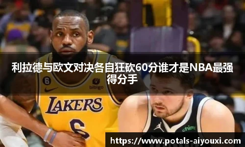 利拉德与欧文对决各自狂砍60分谁才是NBA最强得分手