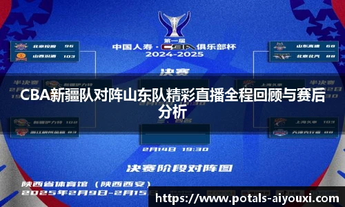 CBA新疆队对阵山东队精彩直播全程回顾与赛后分析